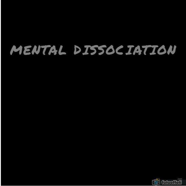 MENTAL DISSOCIATION x
