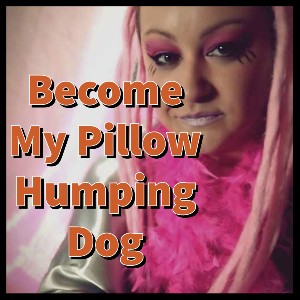 Become my Pillow Humping Dog 
