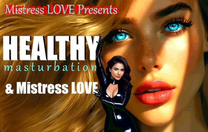 Healthy Masturbation & Mistress LOVE