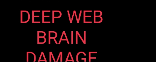 DEEP WEB  BRAIN DAMAGE