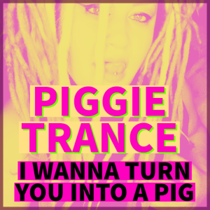 I want to Turn you into a pig PIGGIE trance