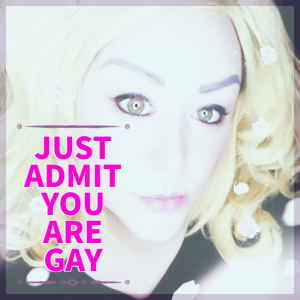 Just Admit you are Gay