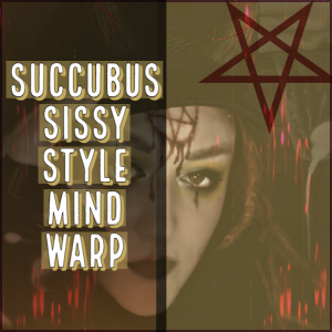 Succubus sissy style mind warp