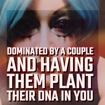 Dominated by a Couple and Having them plant their DNA in you