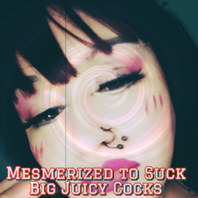 Mesmerized to Suck Big Juicy Cocks  Mesmerized to Suck Big Juicy Cocks