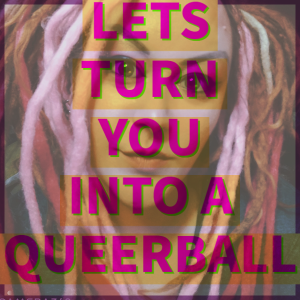 Lets turn you into a Queerball and name you Clayton