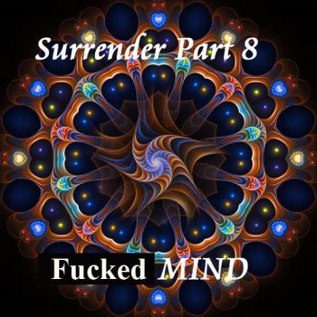 Surrender Part 8 - Fucked Mind