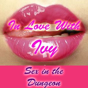 In Love With Ivy - Sex In The Dungeon