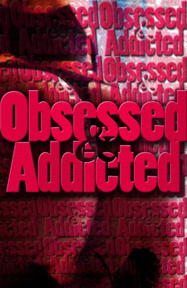 Obsessed and Addicted