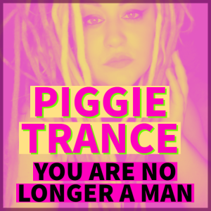 Piggie trance You are no Longer a Man