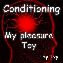 Conditioning - my pleasure Toy