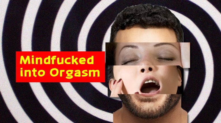 Mindfucked into orgasm