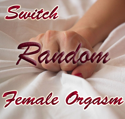 Switch - random female Orgasm