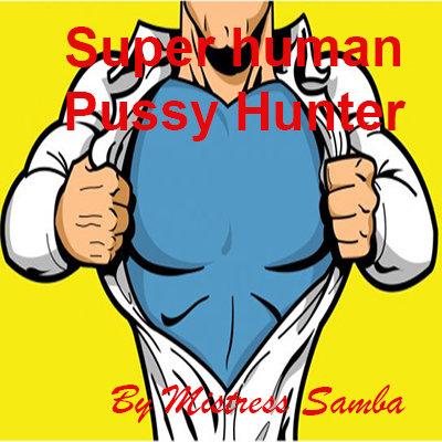 Super human Pussy Hunter