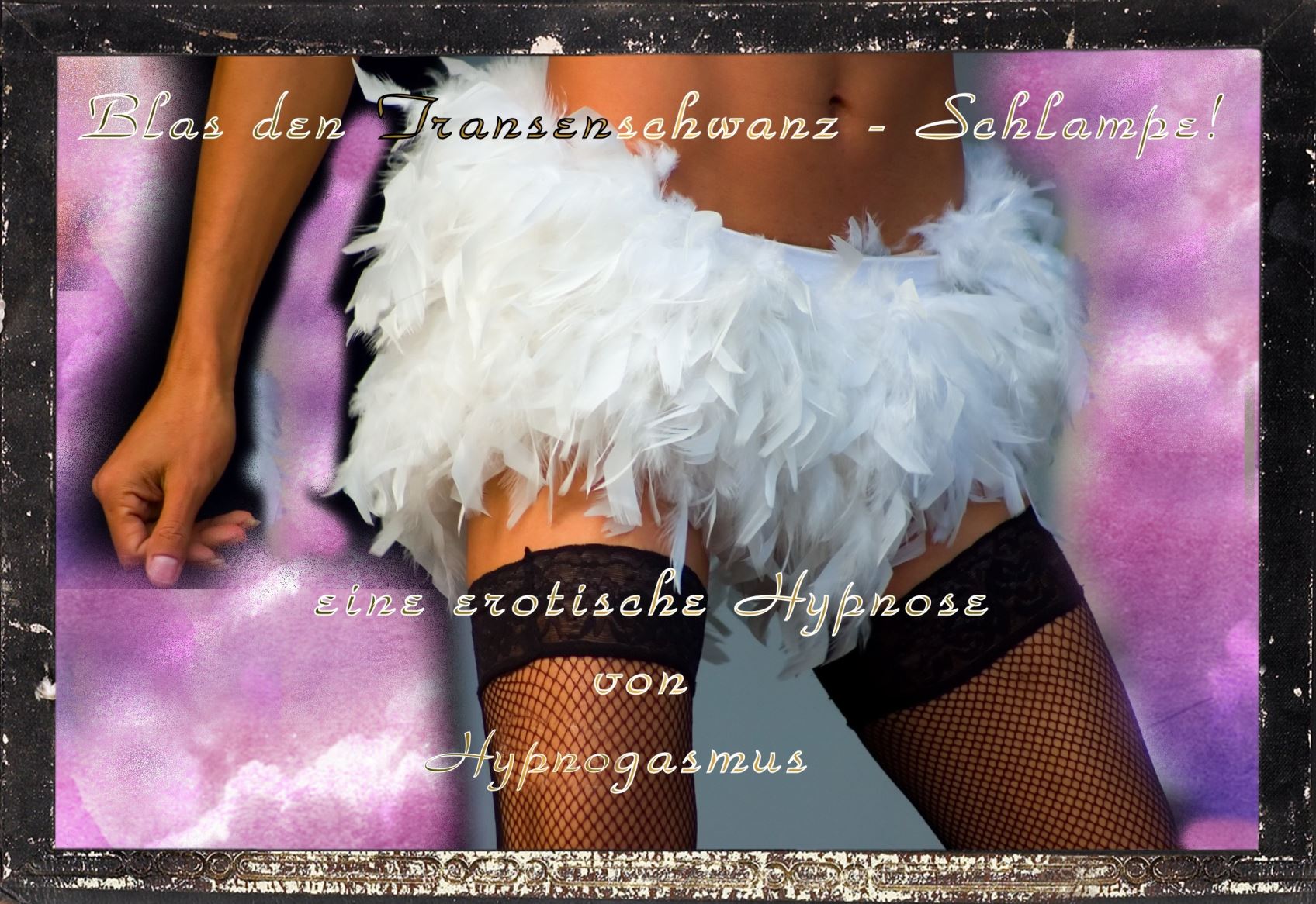 Blas den Transenschwanz, Schlampe!