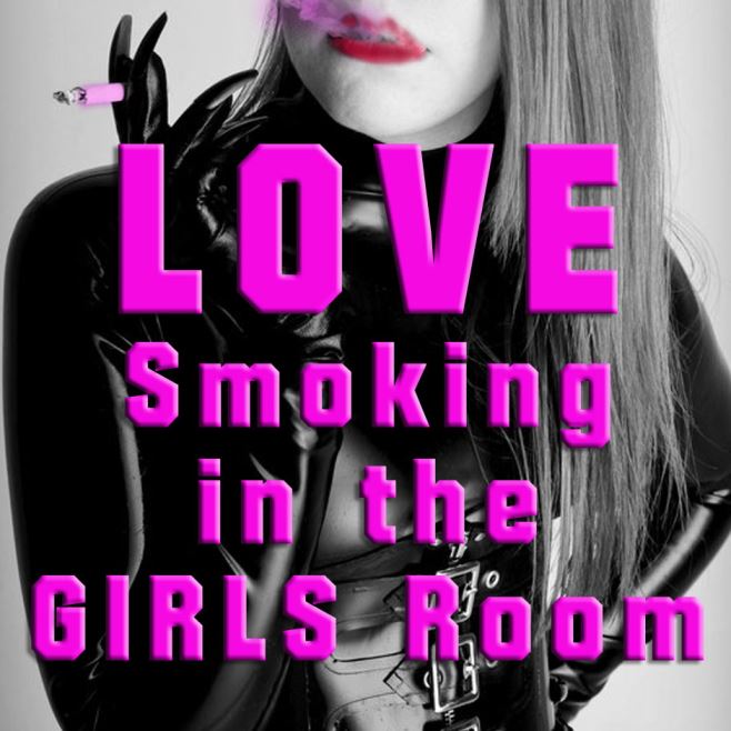 LOVE Smoking in the Girls Room LOVE Smoking in the Girls Room