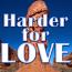 Harder for LOVE