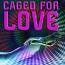 Caged for LOVE
