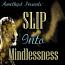 Slip Into Mindlessness Slip Into Mindlessness