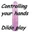 Controlling your hands - Dildo play