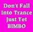 Don't Fall Into Trance Just Yet Bimbo