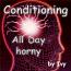 Conditioning - All day horny