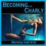 Becoming...Charly Becoming...Charly