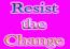 Resist the Change