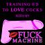 Training Ed to love cocks with my Fuck Machine Training Ed to love cocks with my Fuck Machine