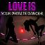 LOVE is your PRIVATE Dancer