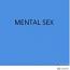 MENTAL SEX 