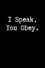 I speak You obey