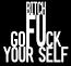 Fuck your self Fuck your self