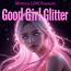 Good Girl Glitter Good Girl Glitter