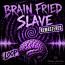 Brain Fried Slave Brain Fried Slave
