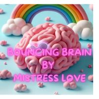 Bouncing Brain by Mistress Love Bouncing Brain by Mistress Love