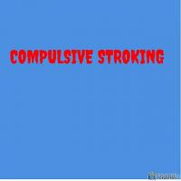 COMPULSIVE STROKING