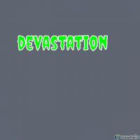 DEVASTATION