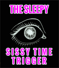 The Sleepy Sissy Time Trigger