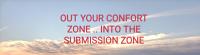 OUT YOUR CONFORT ZONE .. INTO THE SUBMISSION ZONE BY GODDESS HILARY BLAZE