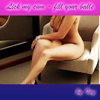 Lick my cum - fill your balls.