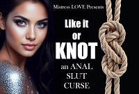 Like it or KNOT an ANAL slut CURSE Like it or KNOT an ANAL slut CURSE
