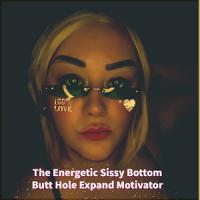 The Energetic Sissy Bottom Butt Hole expand Motivator