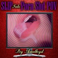 SLIP Into Porn Slut POV