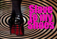 Slave to My Shoes Slave to My Shoes