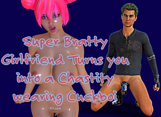 Super Bratty Girlfriend Turns you into a Chastity wearing Cuckboi