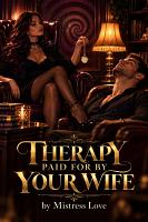 Therapy Paid for by Your Wife by Mistress Love Therapy Paid for by Your Wife by Mistress Love
