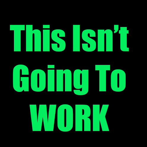 This Isn't Going To Work