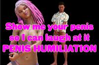 Show me your penis so I can laugh at it PENIS HUMILIATION