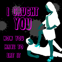 I caught you now you have to eat it